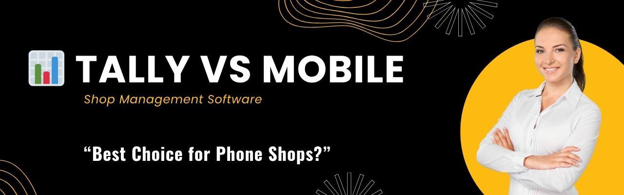 Tally vs Mobile Shop Management Software Comparison - Best Choice for Phone Shops in 2025